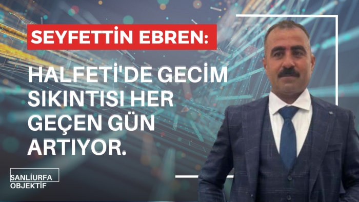 Başkan Seyfettin Ebren: Halfeti’de Geçim Sıkıntısı Her Geçen Gün Artıyor.